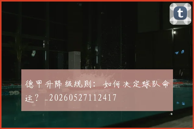 德甲升降级规则：如何决定球队命运？_20260527112417