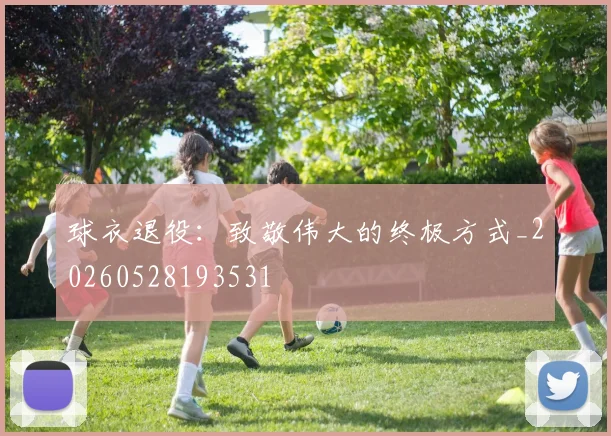 球衣退役：致敬伟大的终极方式_20260528193531