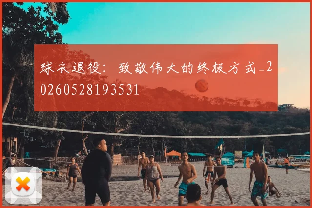 球衣退役:致敬伟大的终极方式_20260528193531