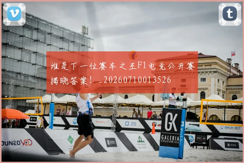 谁是下一位赛车之王F1电竞公开赛揭晓答案！_20260710013526
