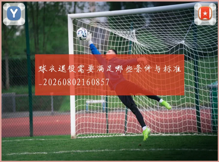 球衣退役需要满足哪些条件与标准_20260802160857