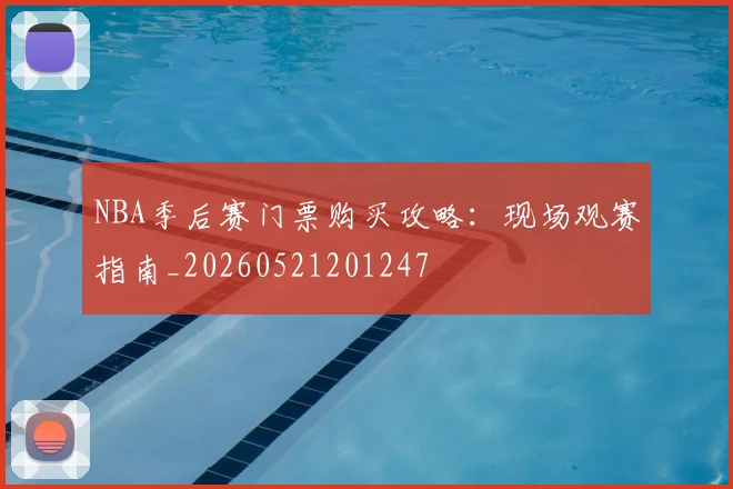 NBA季后赛门票购买攻略:现场观赛指南_20260521201247