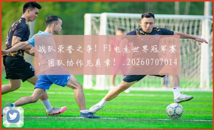 战队荣誉之争!F1电竞世界冠军赛,团队协作见真章!_20260707014130_20260723182048