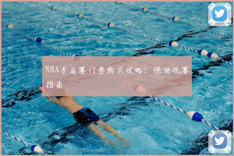NBA季后赛门票购买攻略：现场观赛指南