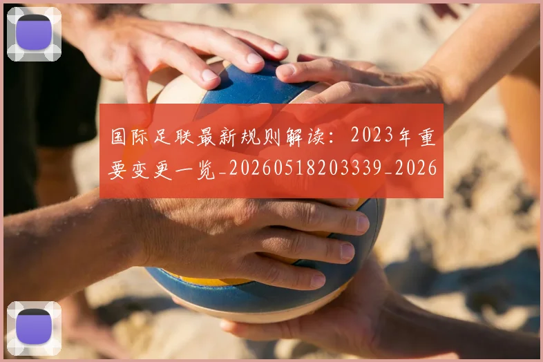 国际足联最新规则解读:2023年重要变更一览_20260518203339_20260703225026